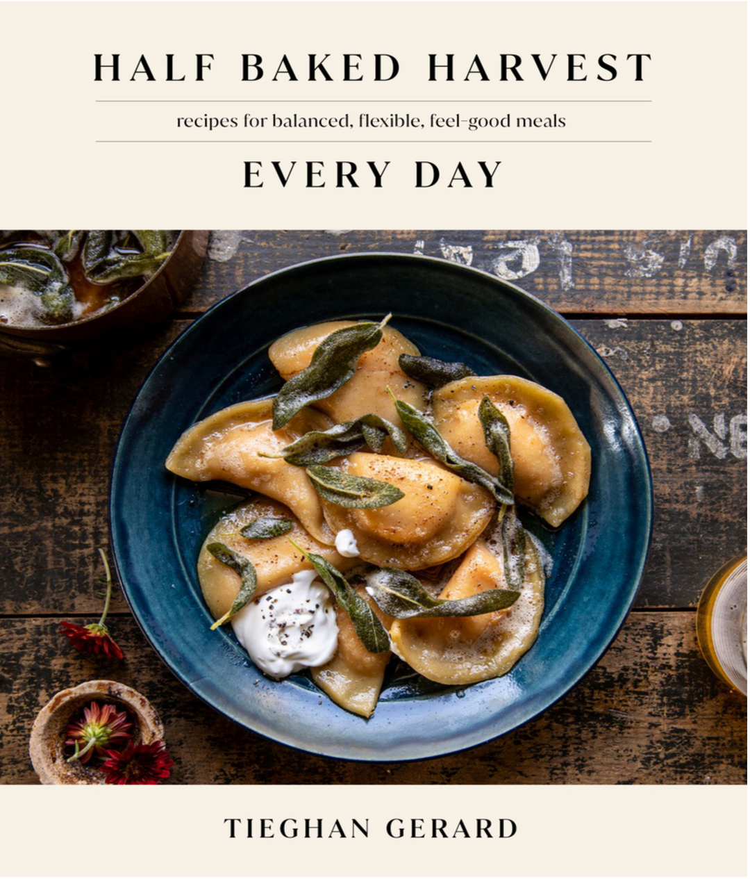 Half Baked Harvest Every Day: Recipes for Balanced, Flexible, Feel-Good Meals Cookbook