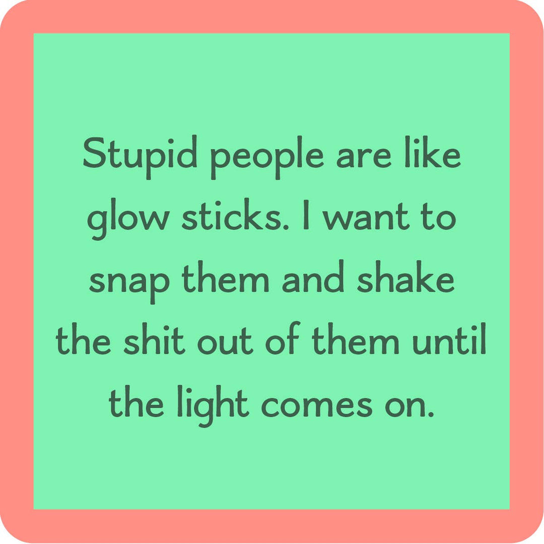 Drinks On Me Coasters- Stupid people are like glow sticks coaster